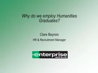 Why do we employ Humanities Graduates? Clare Beynon HR &amp; Recruitment Manager