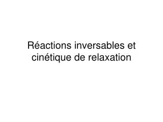 r actions inversables et cin tique de relaxation