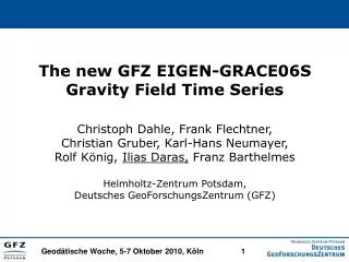 The new GFZ EIGEN-GRACE06S Gravity Field Time Series Christoph Dahle, Frank Flechtner,