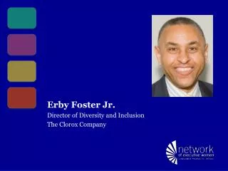 Erby Foster Jr. Director of Diversity and Inclusion The Clorox Company