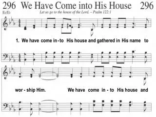 1. We have come in - to His house and gathered in His name to