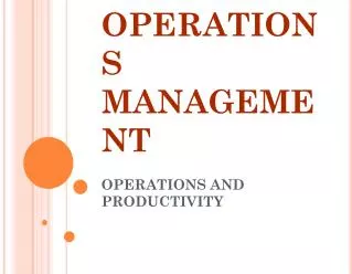 OPERATIONS MANAGEMENT OPERATIONS AND PRODUCTIVITY