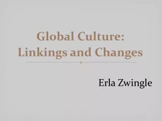Global Culture: Linkings and Changes Erla Zwingle