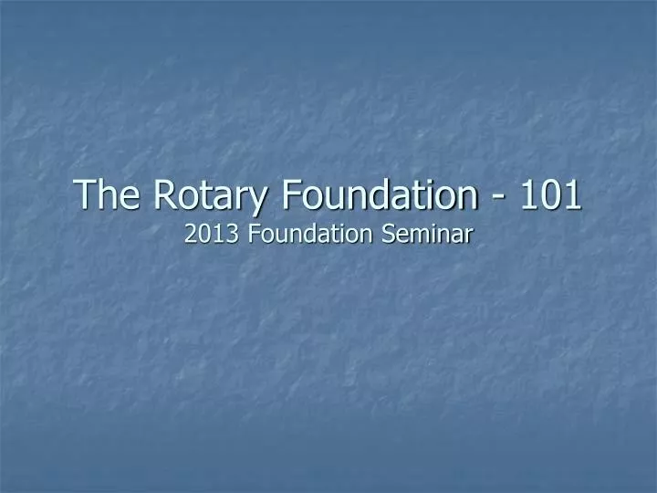 the rotary foundation 101 2013 foundation seminar