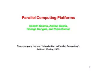 Parallel Computing Platforms Ananth Grama, Anshul Gupta, George Karypis, and Vipin Kumar
