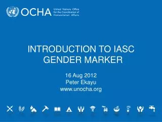 INTRODUCTION TO IASC GENDER MARKER 16 Aug 2012 Peter Ekayu unocha