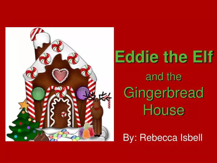 eddie the elf and the gingerbread house