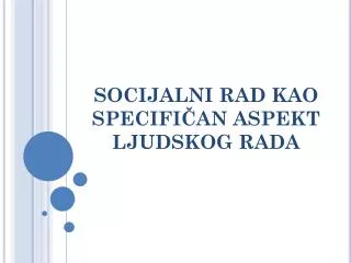 socijalni rad kao specifi an aspekt ljudskog rada