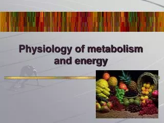 Physiology of metabolism and energy