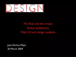 The Real and the virtual: Online exhibitions, Web 2.0 and design students Jane Devine Mejia