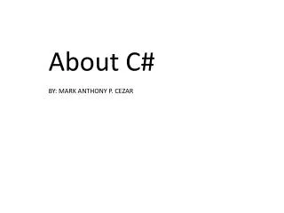 About C# BY: MARK ANTHONY P. CEZAR