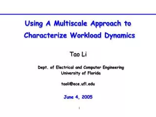 Using A Multiscale Approach to Characterize Workload Dynamics Tao Li taoli@ece.ufl