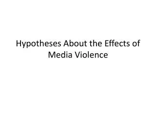 Hypotheses About the Effects of Media Violence