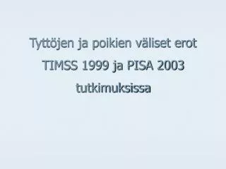 tytt jen ja poikien v liset erot timss 1999 ja pisa 2003 tutkimuksissa