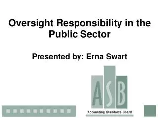 Oversight Responsibility in the Public Sector Presented by: Erna Swart