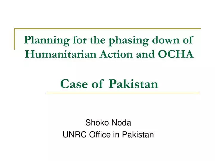 planning for the phasing down of humanitarian action and ocha case of pakistan