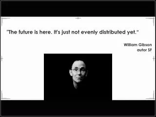 the future is here it s just not evenly distributed yet william gibson autor sf