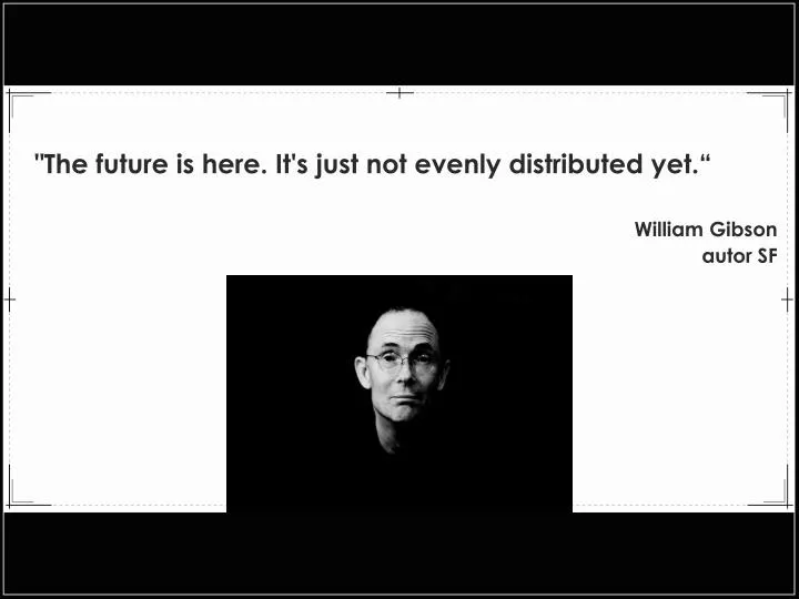the future is here it s just not evenly distributed yet william gibson autor sf