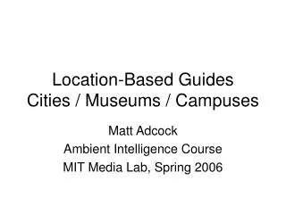 Location-Based Guides Cities / Museums / Campuses