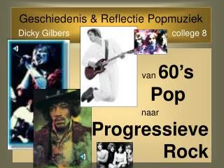 Geschiedenis &amp; Reflectie Popmuziek Dicky Gilbers 					college 8
