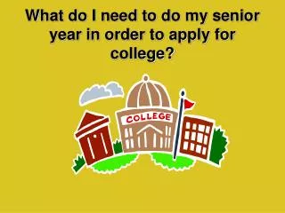 What do I need to do my senior year in order to apply for college?