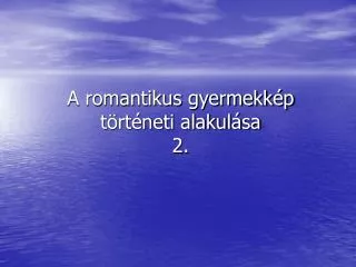 a romantikus gyermekk p t rt neti alakul sa 2