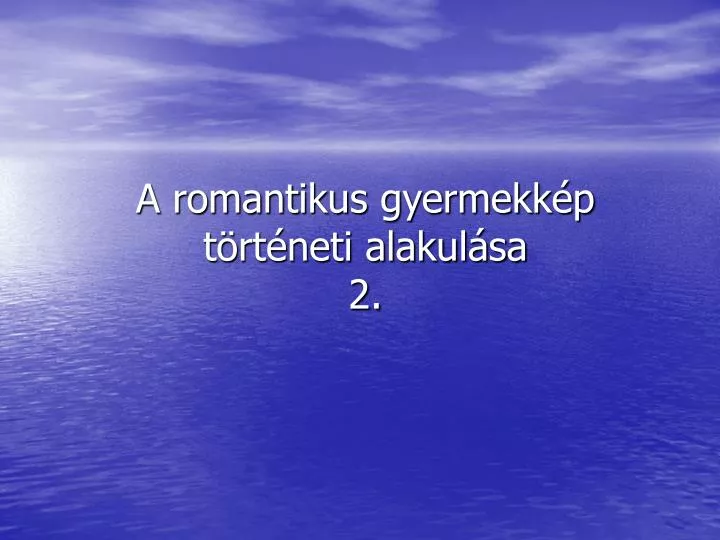 a romantikus gyermekk p t rt neti alakul sa 2