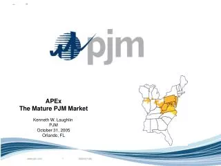 APEx The Mature PJM Market Kenneth W. Laughlin PJM October 31, 2005 Orlando, FL