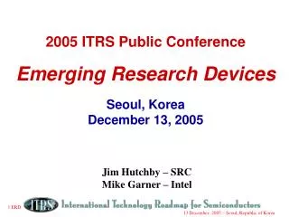 2005 ITRS Public Conference Emerging Research Devices Seoul, Korea December 13, 2005