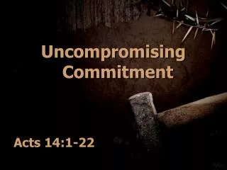 Uncompromising Commitment Acts 14:1-22