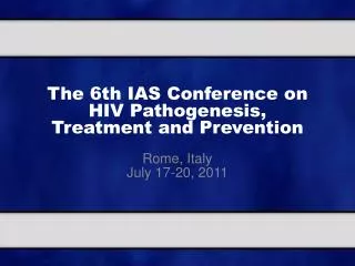 The 6th IAS Conference on HIV Pathogenesis, Treatment and Prevention