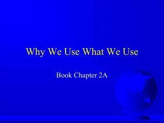Why We Use What We Use