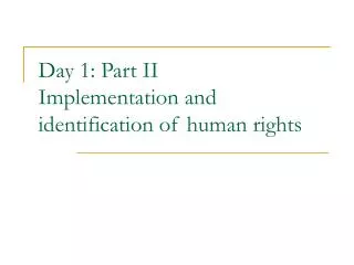 Day 1: Part II Implementation and identification of human rights