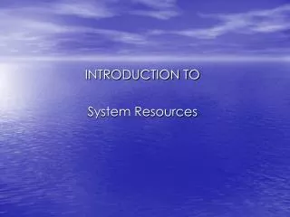 INTRODUCTION TO System Resources