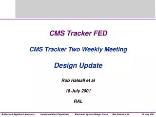 CMS Tracker FED CMS Tracker Two Weekly Meeting Design Update Rob Halsall et al 18 July 2001 RAL