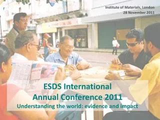 ESDS International Annual Conference 2011 Understanding the world: evidence and impact