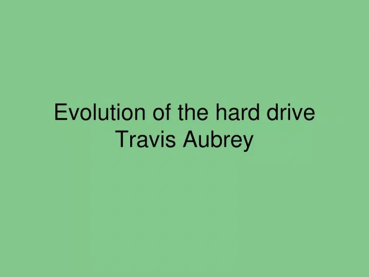 evolution of the hard drive travis aubrey