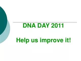 DNA DAY 2011 Help us improve it!