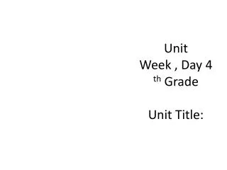 Unit Week , Day 4 th Grade Unit Title :