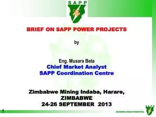 BRIEF ON SAPP POWER PROJECTS by Eng. Musara Beta Chief Market Analyst SAPP Coordination Centre