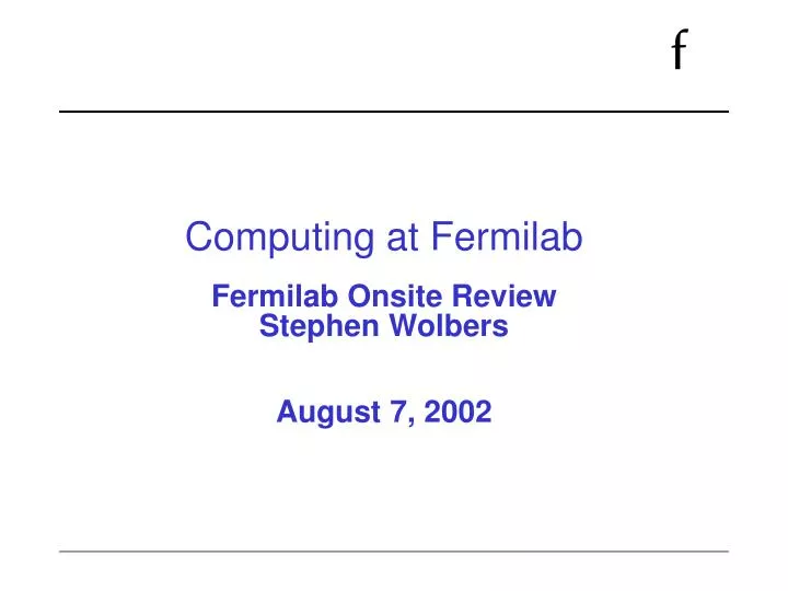computing at fermilab fermilab onsite review stephen wolbers august 7 2002