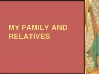 MY FAMILY AND RELATIVES