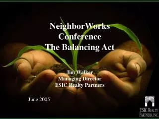 NeighborWorks Conference The Balancing Act Jim Walker Managing Director ESIC Realty Partners