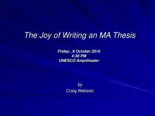 The Joy of Writing an MA Thesis Friday , 8 October 2010 4:30 PM UNESCO Ampitheater