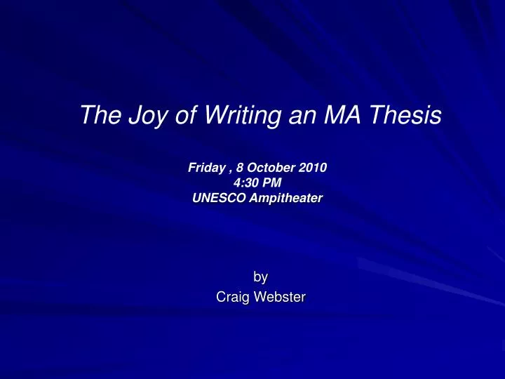 the joy of writing an ma thesis friday 8 october 2010 4 30 pm unesco ampitheater