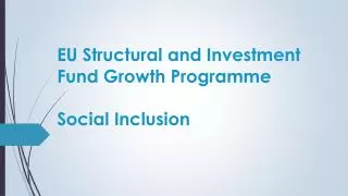 EU Structural and Investment Fund Growth Programme Social Inclusion
