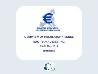 OVERVIEW OF REGULATORY ISSUES EACT BOARD MEETING 23-24 May 2014 Bratislava