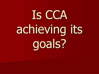 Is CCA achieving its goals?