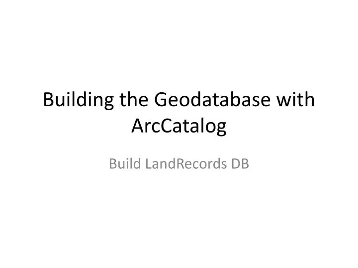 building the g eodatabase with arccatalog