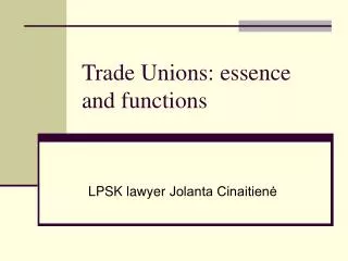 Trade Unions: e s s ence and func t io n s